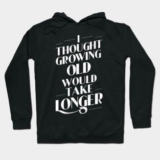 I Thought Growing Old Would Take Longer Hoodie